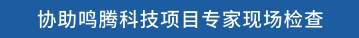 协助鸣腾科技项目专家现场检查