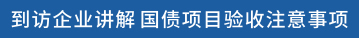 到访企业讲解国债项目验收注意事项