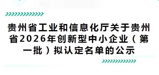 贵州省工业和信息化厅关于贵州省2026年创新型中小企业（第一批）拟认定名单的公示