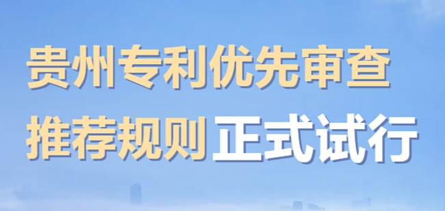 政策速递丨贵州zhuanli优先审查推荐规则正式试行！名额配额、申报红线一文看懂